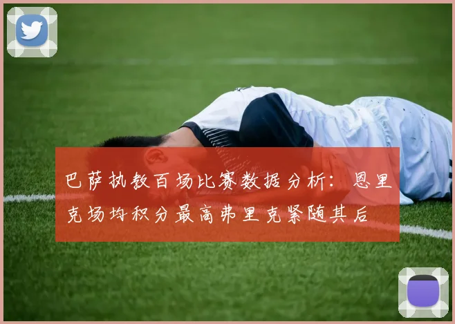 巴萨执教百场比赛数据分析：恩里克场均积分最高弗里克紧随其后